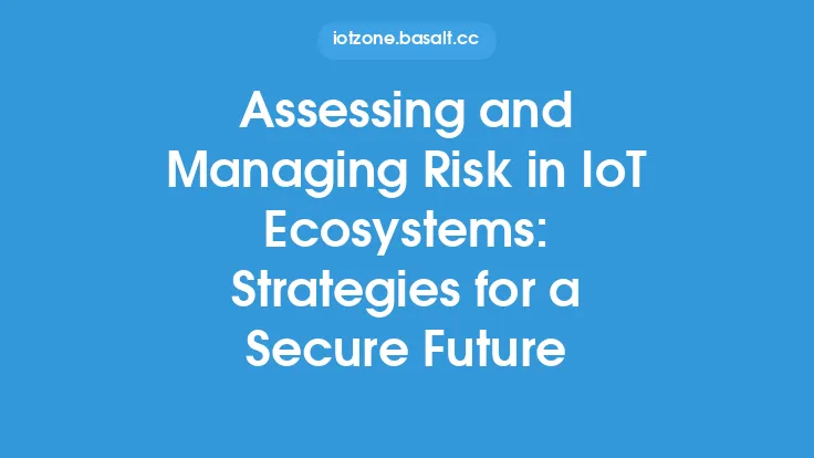 Assessing and Managing Risk in IoT Ecosystems: Strategies for a Secure Future Thumbnail